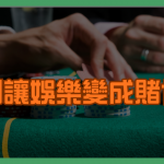 別讓娛樂變成賭博