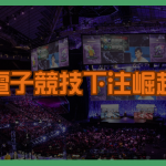 電子競技下注崛起：娛樂還是新型賭博？