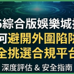 2026綜合版娛樂城推薦：如何避開外圍陷阱、安全挑選合規平台？-優虎娛樂城