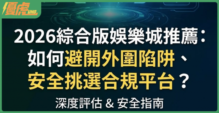 2026綜合版娛樂城推薦:如何避開外圍陷阱、安全挑選合規平台?-優虎娛樂城
