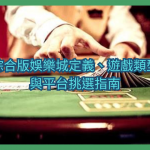 什麼是綜合版娛樂城？定義、遊戲類型與平台挑選指南